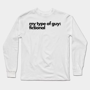 my type of guy is fictional - funny fangirl quote Long Sleeve T-Shirt